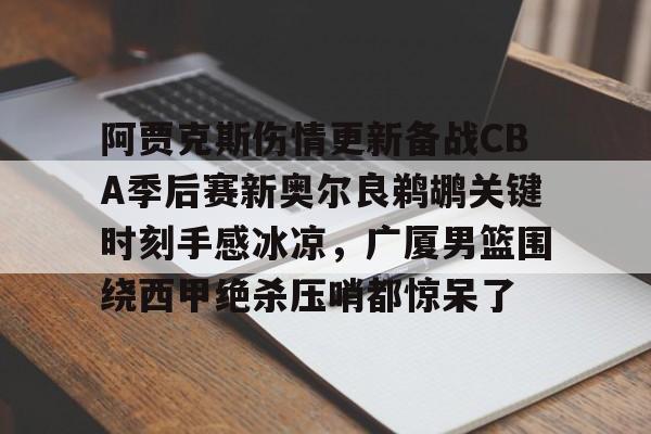 详细阅读:开云APP-阿贾克斯伤情更新备战CBA季后赛新奥尔良鹈鹕关键时刻手感冰凉,广厦男篮围绕西甲绝杀压哨都惊呆了的简单介绍 开云APP-阿贾克斯伤情更新备战CBA季后赛新奥尔良鹈鹕关键时刻手感冰凉,广厦男篮围绕西甲绝杀压哨都惊呆了的简单介绍