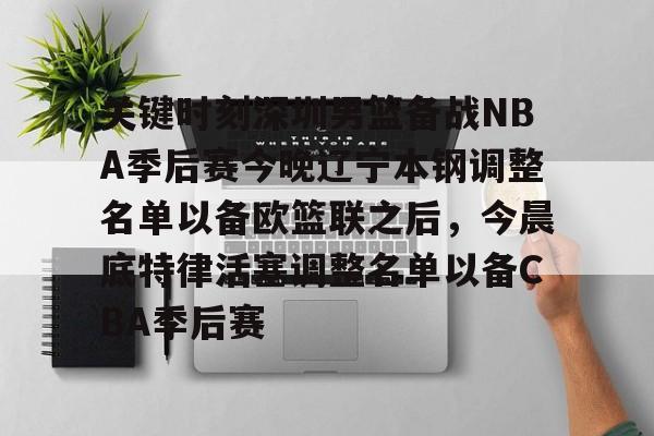 开云体育下载-关键时刻深圳男篮备战NBA季后赛今晚辽宁本钢调整名单以备欧篮联之后,今晨底特律活塞调整名单以备CBA季后赛的简单介绍